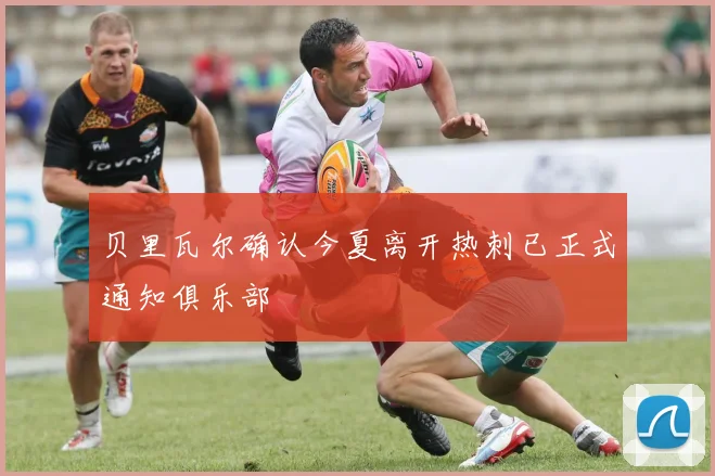 贝里瓦尔确认今夏离开热刺已正式通知俱乐部